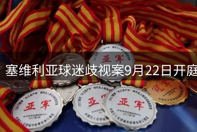 塞维利亚球迷歧视案9月22日开庭审理